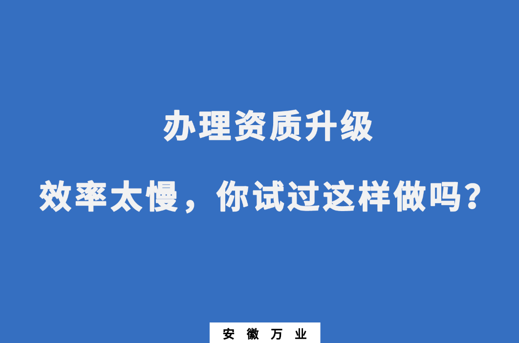 辦理資質(zhì)升級效率太慢，你試過這樣做嗎？