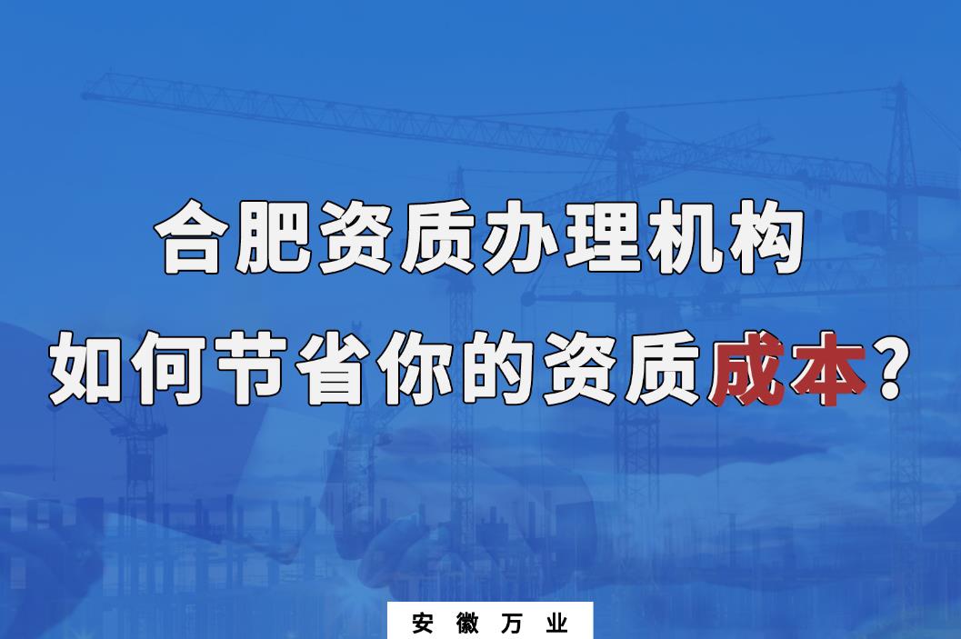 合肥資質辦理機構如何節(jié)省你的資質成本?